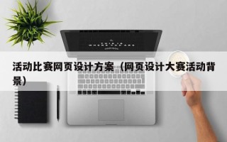 福鼎活动比赛网页设计方案（网页设计大赛活动背景）